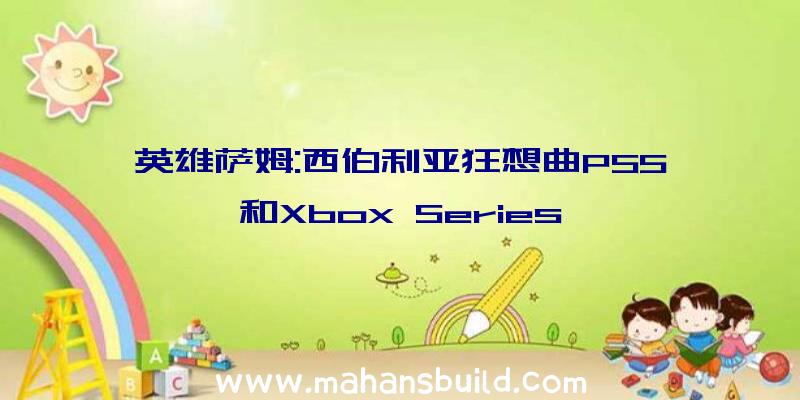 英雄萨姆:西伯利亚狂想曲PS5和Xbox